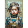 Authenticity Unveiled: Creating Our Authentic Selves