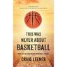 This Was Never About Basketball: Book 1 of the Zeke Archer Basketball Trilogy