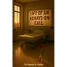 Life of an Always-On-Call Prose and Poetry from the Long Shifts of Emergency Medicine