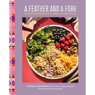A Feather and a Fork: 125 Intertribal Dishes from an Indigenous Food Warrior