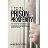 From Prison to Prosperity: The Story of an Ex-Con Who Broke Free from Circumstances to Create Success in Life, Family & Business
