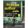 The Indie Author Guide: Self-Publishing Strategies Anyone Can Use