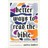 Better Ways to Read the Bible: Transforming a Weapon of Harm Into a Tool of Healing