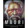 The Maori: The History and Legacy of New Zealand's Indigenous People