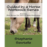Guided by a Horse Workbook Series: Book One, What Horses Can Teach Us About Mindfulness