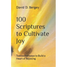 100 Scriptures to Cultivate Joy: Twelve Pathways to Build a Heart of Rejoicing