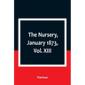 The Nursery, January 1873, Vol. XIII.