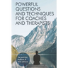 Powerful Questions and Techniques for Coaches and Therapists