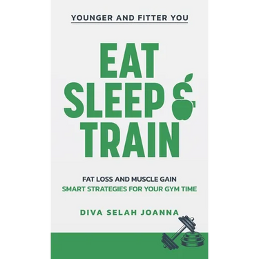 Eat Sleep and Train: Fat loss and muscle gain Smart strategies for your gym time