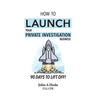 How To Launch Your Private Investigation Business: 90 Days To Lift Off!