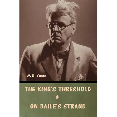 The King's Threshold; and On Baile's Strand