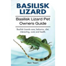 basilisk: Basilisk Lizard. Basilisk Lizard Pet Owners Guide. Basilisk Lizards care, behavior, diet, interacting, costs and healt