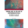 'Ending AIDS' in the Age of Biopharmaceuticals: The Individual, the State and the Politics of Prevention