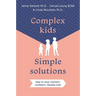 Complex Kids, Simple Solutions: How to Raise Resilient, Confident, Likeable Kids