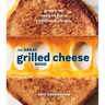 The Great Grilled Cheese Book: Grown-Up Recipes for a Childhood Classic [A Cookbook]