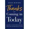 Thanks for Coming in Today: Creating a Culture Where Employees Thrive & Customer Service is Alive