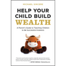 Help Your Child Build Wealth: A Parent's Guide to Teaching Children to Be Successful Investors