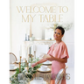 Welcome to My Table: A Cookbook of Delicious Recipes, Celebration Menus, and Hosting Inspiration to Bring People Together
