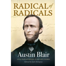 Radical of Radicals: Austin Blair: Civil War Governor-In His Own Words