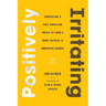 Positively Irritating: Embracing a Post-Christian World to Form a More Faithful and Innovative Church