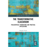 The Transformative Classroom: Philosophical Foundations and Practical Applications