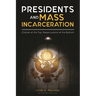Presidents and Mass Incarceration: Choices at the Top, Repercussions at the Bottom