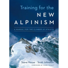 Training for the New Alpinism: A Manual for the Climber as Athlete