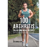 100 Arthritis Salad and Meal Recipes: Reduce Pain and Discomfort through Organic Superfood Sources
