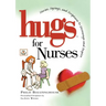 Hugs for Nurses: Stories, Sayings, and Scriptures to Encourage and Inspire