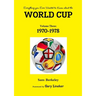 Everything you Ever Wanted to Know about the World Cup Volume Three: 1970-1978