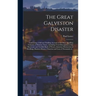 The Great Galveston Disaster [microform]: Containing a Full and Thrilling Account of the Most Appalling Calamity of Modern Times; Including Vivid Desc