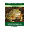 African Bullfrog as Pets: A Complete African Bullfrog Pet Owner's Guide