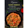 Vegan Slow Cooker Cookbook: Easy and Healthy Meals for Busy People (Amazing, Healthy, and Easy Vegan Slow Cooker Recipes for Everyone)