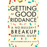 Getting to Good Riddance: A No-Bullsh*t Breakup Survival Guide