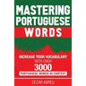 Mastering Portuguese Words: Increase Your Vocabulary with Over 3,000 Portuguese Words in Context