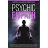 Psychic Empath: Improve your Psychic Development and Cultivate your Inner Talent. Learn how to Connect with your Spirit, absorb Univer