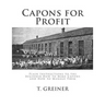 Capons for Profit: Plain Instructions to the Beginner How to Make Capons and How to Manage Them