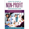 How to Start a Non-Profit Organization: Advanced Guide of Principles, Methods and Effective Strategies for Running and Operating a Successful Non-Prof