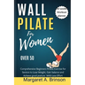 Wall Pilate for Women Over 50: Comprehensive Beginners fitness Exercise for Seniors to Lose Weight, Gain balance and Achieve good posture With Less E