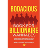 Bodacious Book for Billionaire Wannabes: Valuable inspiration, insights & advice from some of the world's greatest minds & most successful people