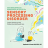 Self-Regulation and Mindfulness Activities for Sensory Processing Disorder: Creative Strategies to Help Children Focus and Remain Calm