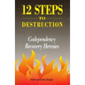 12 Steps to Destruction: Codependecy/Recovery Heresies