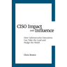 CISO Impact and Influence: How Cybersecurity Executives Can Take the Lead and Nudge the World