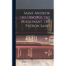 Saint Andrew, the Disciple, the Missionary, the Patron Saint