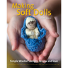 Making Soft Dolls: Simple Waldorf Designs to Sew and Love