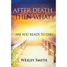 After Death, Then What?: Are You Ready to Die?