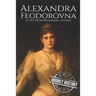 Alexandra Feodorovna: A Life From Beginning to End