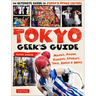 Tokyo Geek's Guide: Manga, Anime, Gaming, Cosplay, Toys, Idols & More - The Ultimate Guide to Japan's Otaku Culture