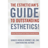 The Esthetician's Guide to Outstanding Esthetics: Proven Techniques From Today's Industry Icons