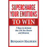 Supercharge Your Emotions to Win: 7 Keys to Achieve the Life You Desire and Deserve